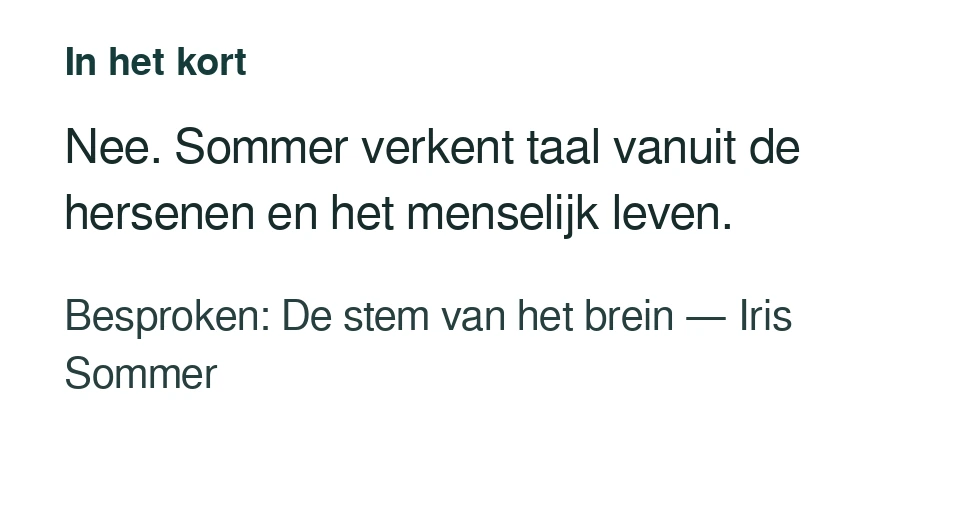 Nee. Sommer verkent taal vanuit de hersenen en het menselijk leven. Besproken: De stem van het brein — Iris Sommer.