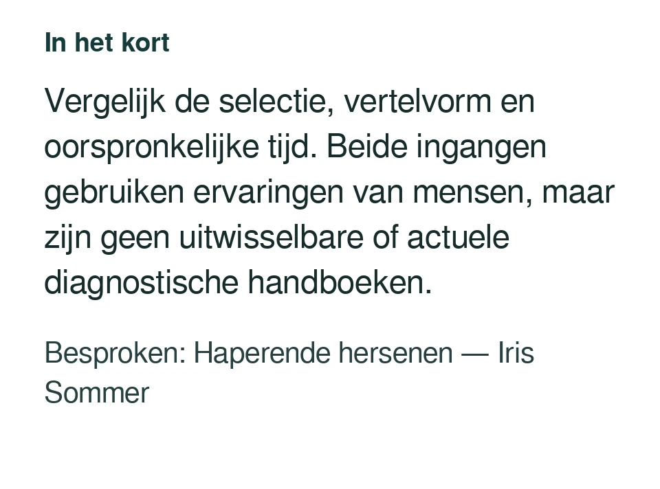 Vergelijk de selectie, vertelvorm en oorspronkelijke tijd. Beide ingangen gebruiken ervaringen van mensen, maar zijn geen uitwisselbare of actuele diagnostische handboeken. Besproken: Haperende hersenen — Iris Sommer.